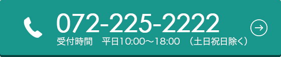 072-225-2222 お電話受付時間　平日10：00～18：00